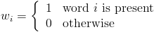 w_i = 1 if word i is present; 0 otherwise